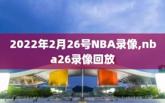 2022年2月26号NBA录像,nba26录像回放