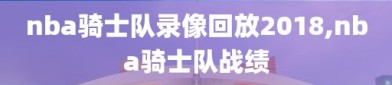 nba骑士队录像回放2018,nba骑士队战绩