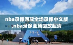 nba录像回放全场录像中文版,nba录像全场回放超清