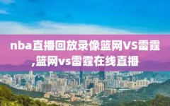 nba直播回放录像篮网VS雷霆,篮网vs雷霆在线直播