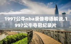 1997公牛nba录像粤语解说,1997公牛夺冠纪录片