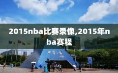 2015nba比赛录像,2015年nba赛程