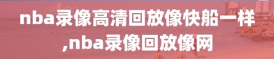 nba录像高清回放像快船一样,nba录像回放像网