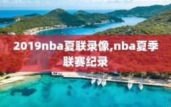2019nba夏联录像,nba夏季联赛纪录