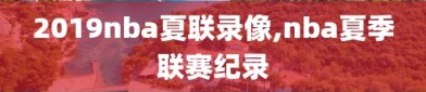 2019nba夏联录像,nba夏季联赛纪录