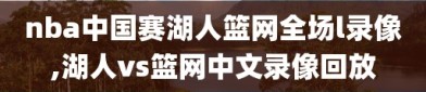 nba中国赛湖人篮网全场l录像,湖人vs篮网中文录像回放