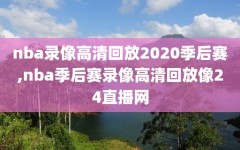 nba录像高清回放2020季后赛,nba季后赛录像高清回放像24直播网