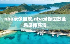 nba录像回放,nba录像回放全场录像高清