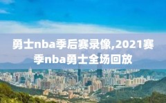 勇士nba季后赛录像,2021赛季nba勇士全场回放