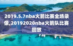 2019.5.7nba火箭比赛全场录像,20192020nba火箭队比赛回放