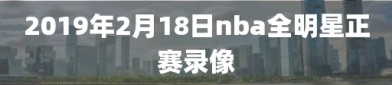 2019年2月18日nba全明星正赛录像