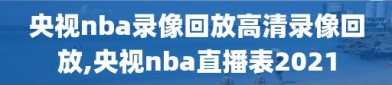 央视nba录像回放高清录像回放,央视nba直播表2021