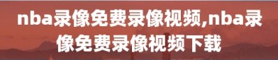 nba录像免费录像视频,nba录像免费录像视频下载