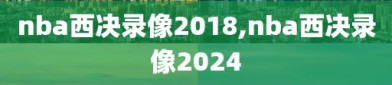 nba西决录像2018,nba西决录像2024