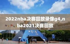 2022nba决赛回放录像g4,nba2021决赛回放