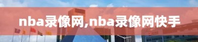 nba录像网,nba录像网快手