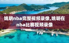 姚明nba完整视频录像,姚明在nba比赛视频录像