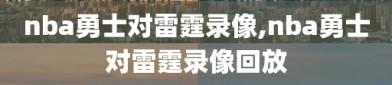 nba勇士对雷霆录像,nba勇士对雷霆录像回放