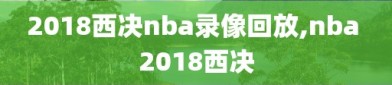 2018西决nba录像回放,nba 2018西决