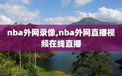 nba外网录像,nba外网直播视频在线直播