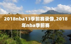 2018nba13季前赛录像,2018年nba季前赛