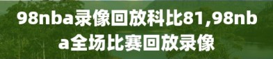 98nba录像回放科比81,98nba全场比赛回放录像