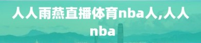 人人雨燕直播体育nba人,人人 nba