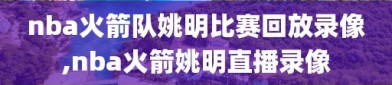 nba火箭队姚明比赛回放录像,nba火箭姚明直播录像