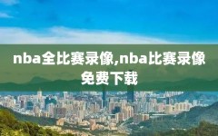 nba全比赛录像,nba比赛录像免费下载