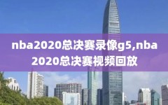 nba2020总决赛录像g5,nba2020总决赛视频回放