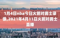 1月4日nba今日火箭对勇士录像,2021年4月11日火箭对勇士直播