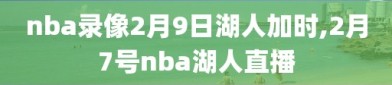 nba录像2月9日湖人加时,2月7号nba湖人直播