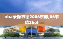 nba录像韦德2006东部,06韦德2kol