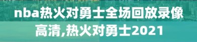 nba热火对勇士全场回放录像高清,热火对勇士2021