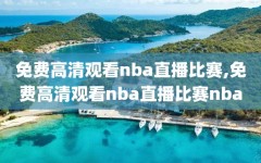 免费高清观看nba直播比赛,免费高清观看nba直播比赛nba