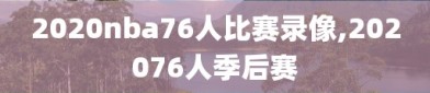 2020nba76人比赛录像,202076人季后赛