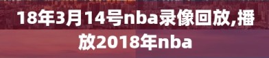 18年3月14号nba录像回放,播放2018年nba