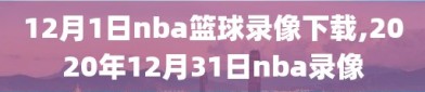 12月1日nba篮球录像下载,2020年12月31日nba录像