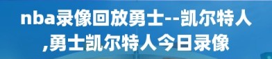 nba录像回放勇士--凯尔特人,勇士凯尔特人今日录像