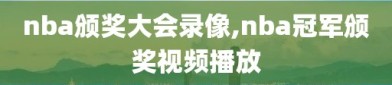 nba颁奖大会录像,nba冠军颁奖视频播放