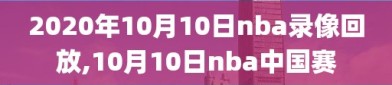 2020年10月10日nba录像回放,10月10日nba中国赛