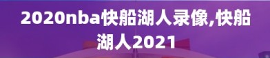 2020nba快船湖人录像,快船湖人2021