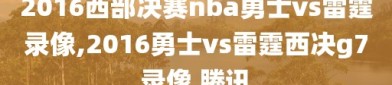 2016西部决赛nba勇士vs雷霆录像,2016勇士vs雷霆西决g7录像 腾讯