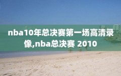 nba10年总决赛第一场高清录像,nba总决赛 2010