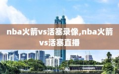 nba火箭vs活塞录像,nba火箭vs活塞直播