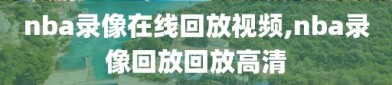 nba录像在线回放视频,nba录像回放回放高清