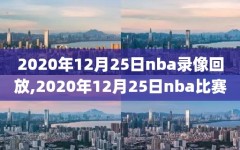 2020年12月25日nba录像回放,2020年12月25日nba比赛