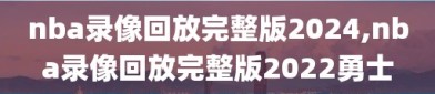 nba录像回放完整版2024,nba录像回放完整版2022勇士