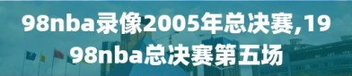 98nba录像2005年总决赛,1998nba总决赛第五场