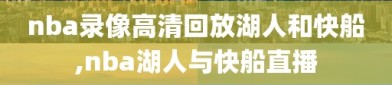 nba录像高清回放湖人和快船,nba湖人与快船直播